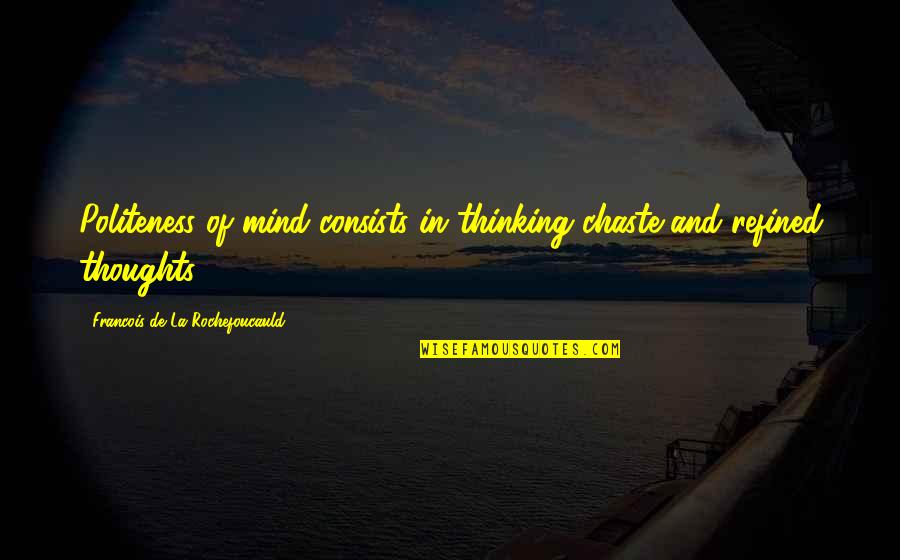 Juanjo Cardenal Quotes By Francois De La Rochefoucauld: Politeness of mind consists in thinking chaste and
