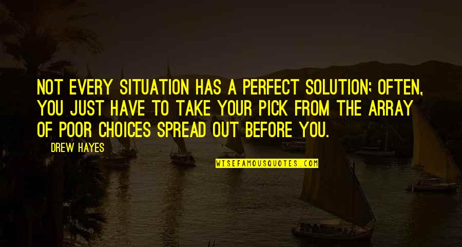 Juanne Fuller Quotes By Drew Hayes: Not every situation has a perfect solution; often,