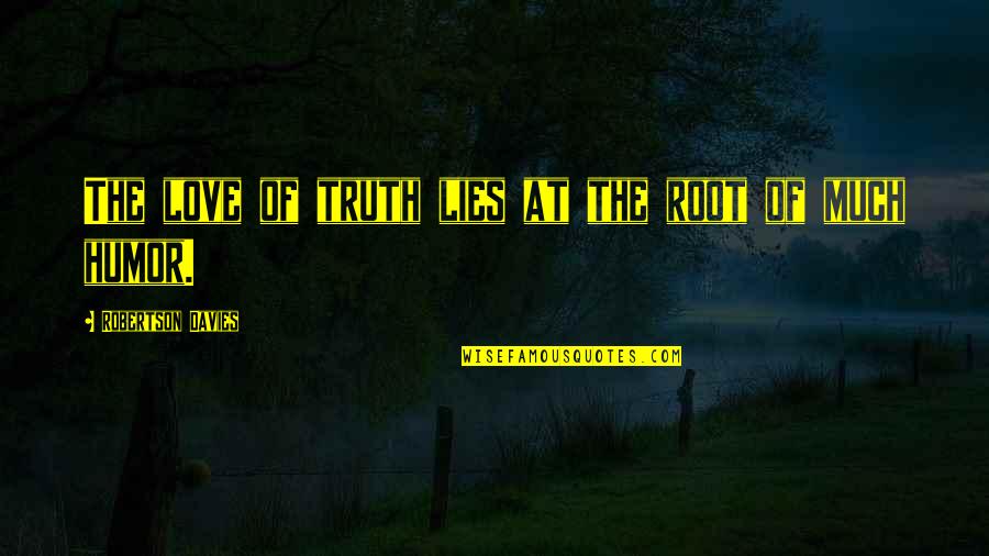 Juanne Fuller Quotes By Robertson Davies: The love of truth lies at the root