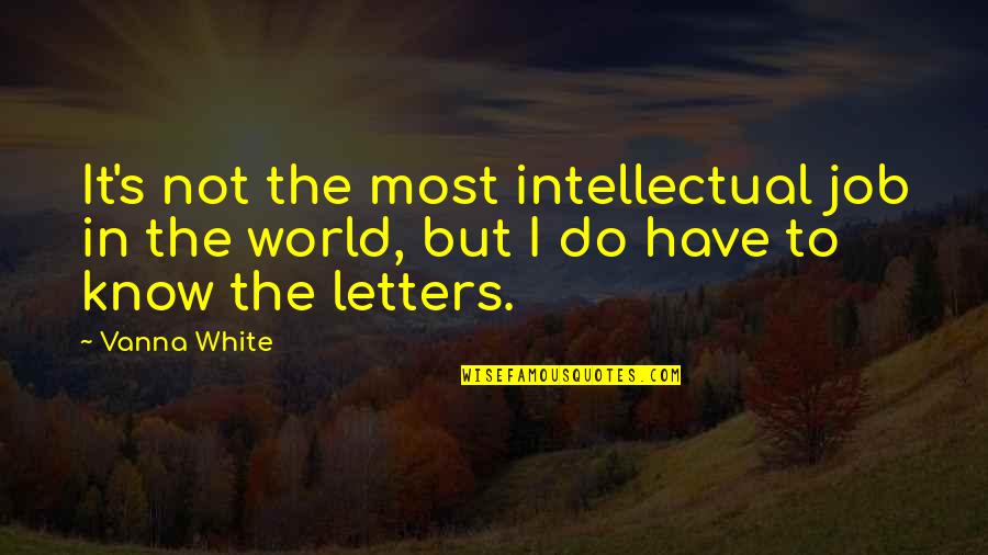 Juanne Fuller Quotes By Vanna White: It's not the most intellectual job in the