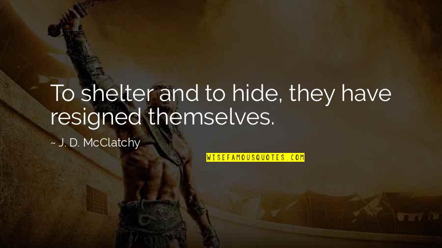 Juanne Jennings Quotes By J. D. McClatchy: To shelter and to hide, they have resigned