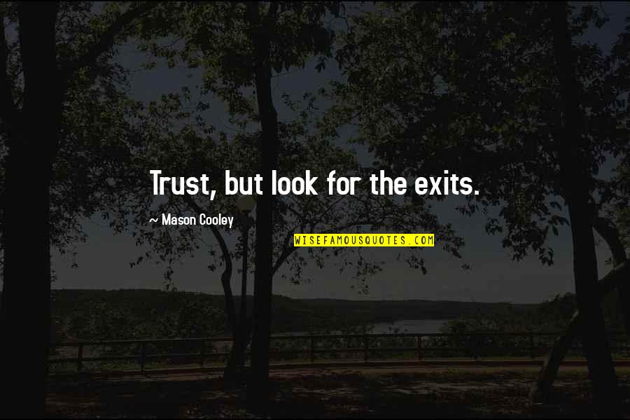 Juanne Jennings Quotes By Mason Cooley: Trust, but look for the exits. Juanne Jennings Quotes By Mason Cooley: Trust, but look for the exits.
