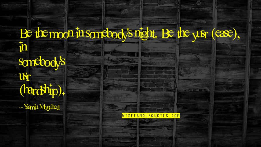 Juanne Jennings Quotes By Yasmin Mogahed: Be the moon in somebody's night. Be the