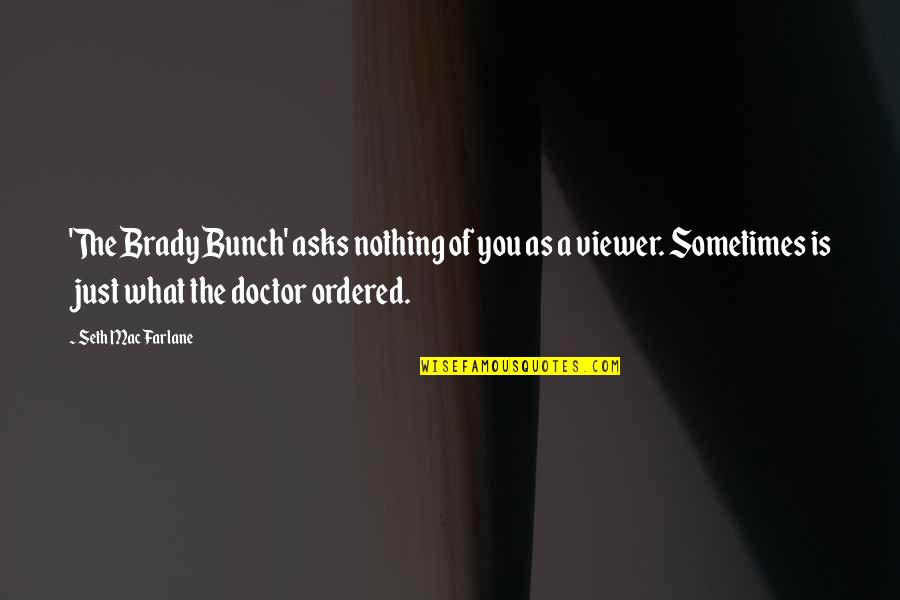 Juantorena Campeon Quotes By Seth MacFarlane: 'The Brady Bunch' asks nothing of you as Juantorena Campeon Quotes By Seth MacFarlane: 'The Brady Bunch' asks nothing of you as