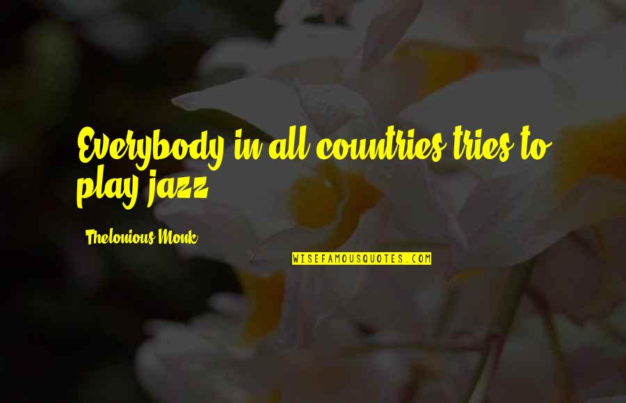 Juanya Hofstra Quotes By Thelonious Monk: Everybody in all countries tries to play jazz.