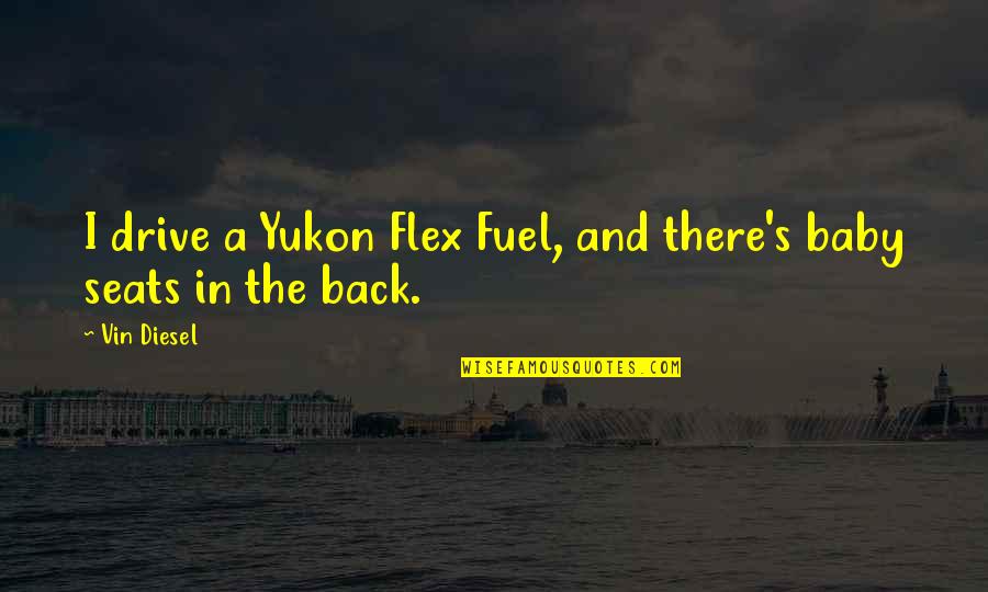 Juanya Hofstra Quotes By Vin Diesel: I drive a Yukon Flex Fuel, and there's