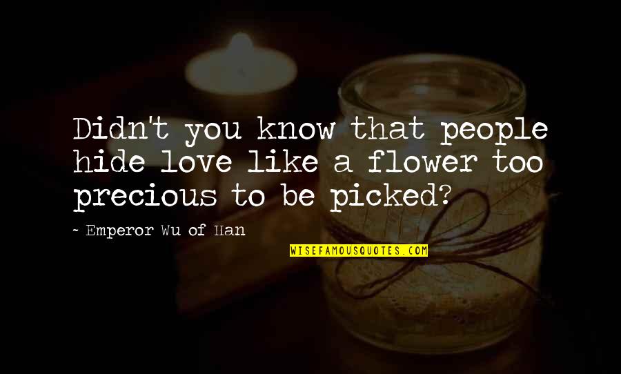 Juararo Quotes By Emperor Wu Of Han: Didn't you know that people hide love like