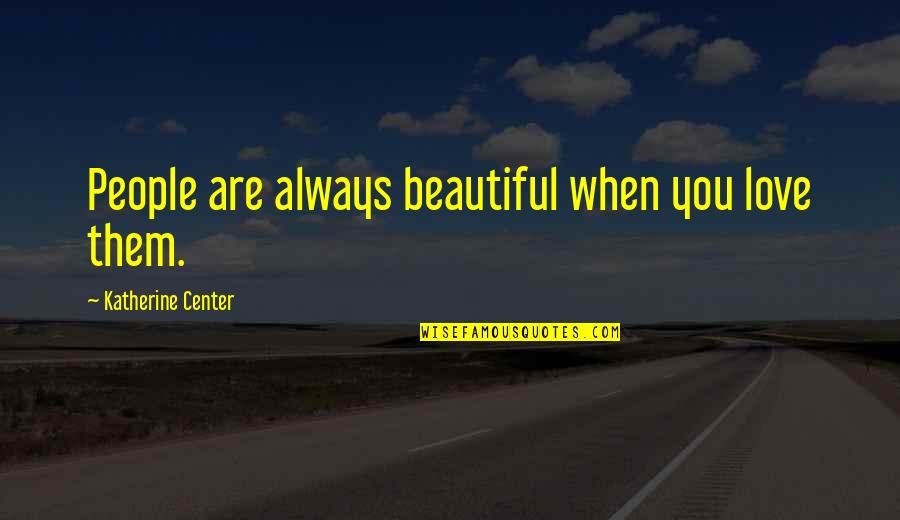 Juarecita Quotes By Katherine Center: People are always beautiful when you love them.