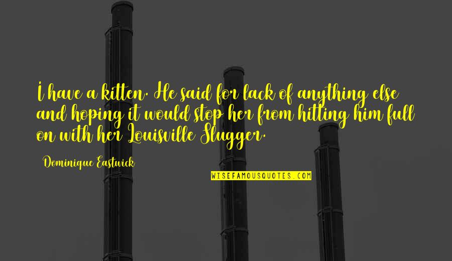 Juares Rizal Quotes By Dominique Eastwick: I have a kitten. He said for lack