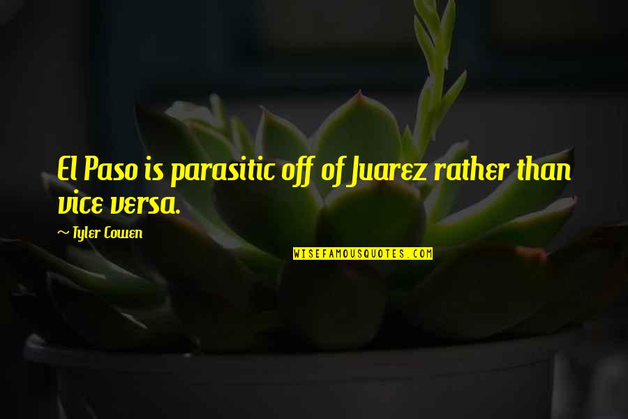 Juarez Quotes By Tyler Cowen: El Paso is parasitic off of Juarez rather
