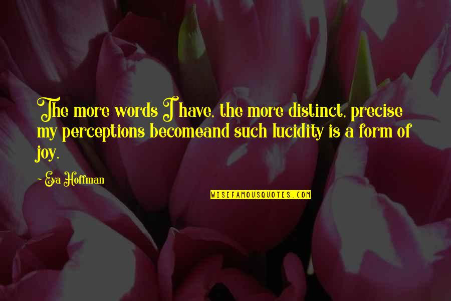 Jubaira Songs Quotes By Eva Hoffman: The more words I have, the more distinct, Jubaira Songs Quotes By Eva Hoffman: The more words I have, the more distinct,