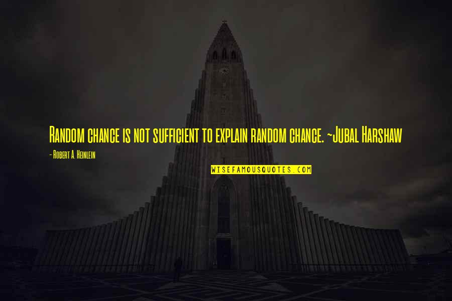 Jubal Harshaw Quotes By Robert A. Heinlein: Random chance is not sufficient to explain random