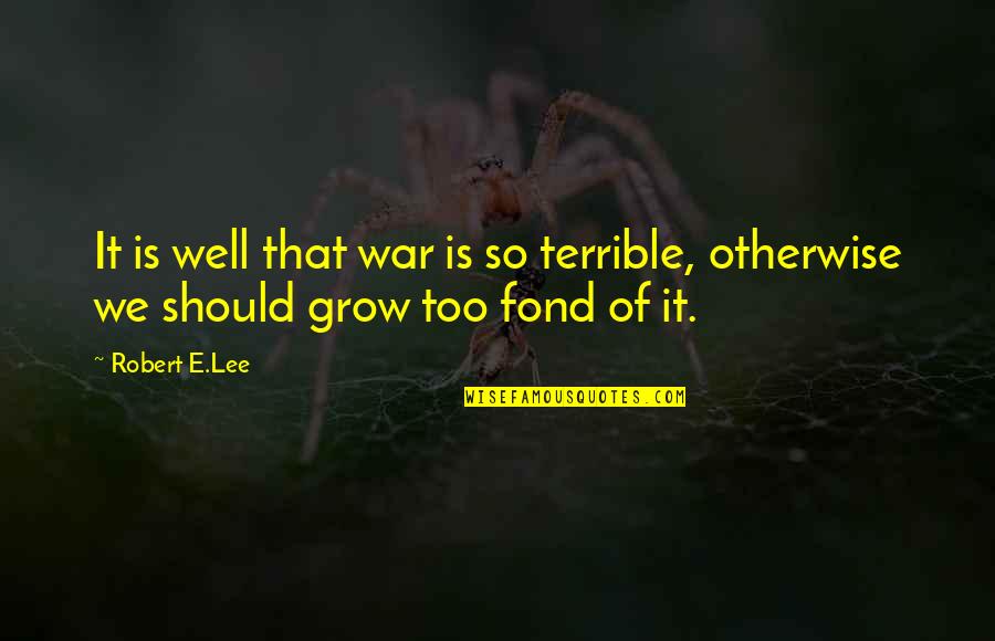 Jubal Movie Quotes By Robert E.Lee: It is well that war is so terrible,