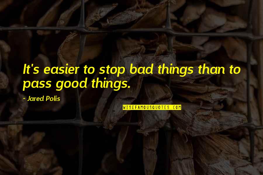 Jubei Quotes By Jared Polis: It's easier to stop bad things than to