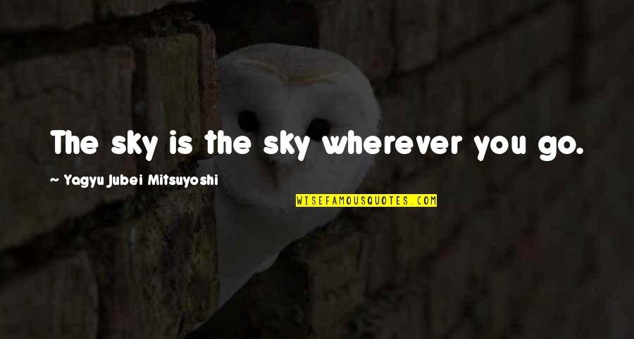 Jubei Quotes By Yagyu Jubei Mitsuyoshi: The sky is the sky wherever you go.