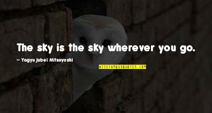 Jubei Yagyu Quotes By Yagyu Jubei Mitsuyoshi: The sky is the sky wherever you go.