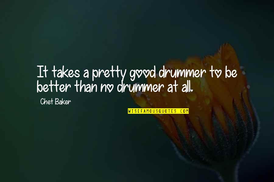 Jubilado Definicion Quotes By Chet Baker: It takes a pretty good drummer to be