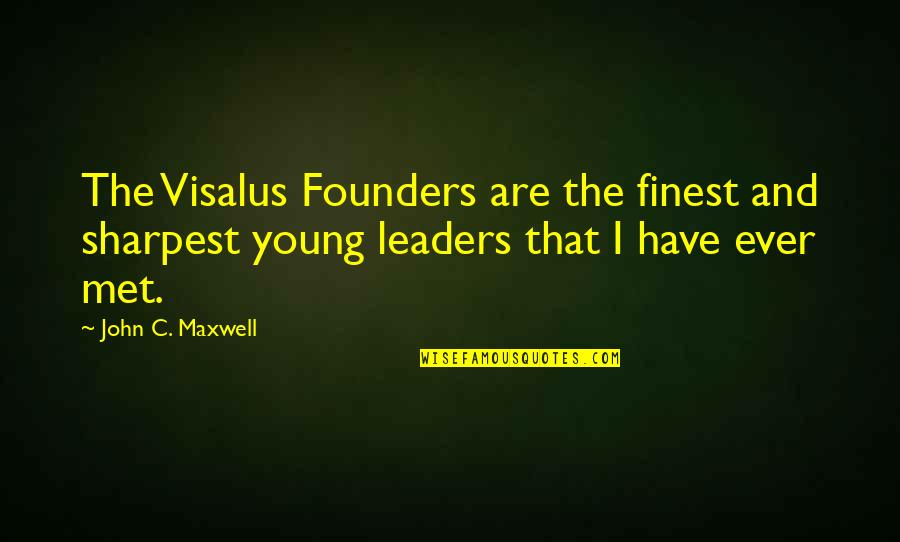 Jubilados Quotes By John C. Maxwell: The Visalus Founders are the finest and sharpest