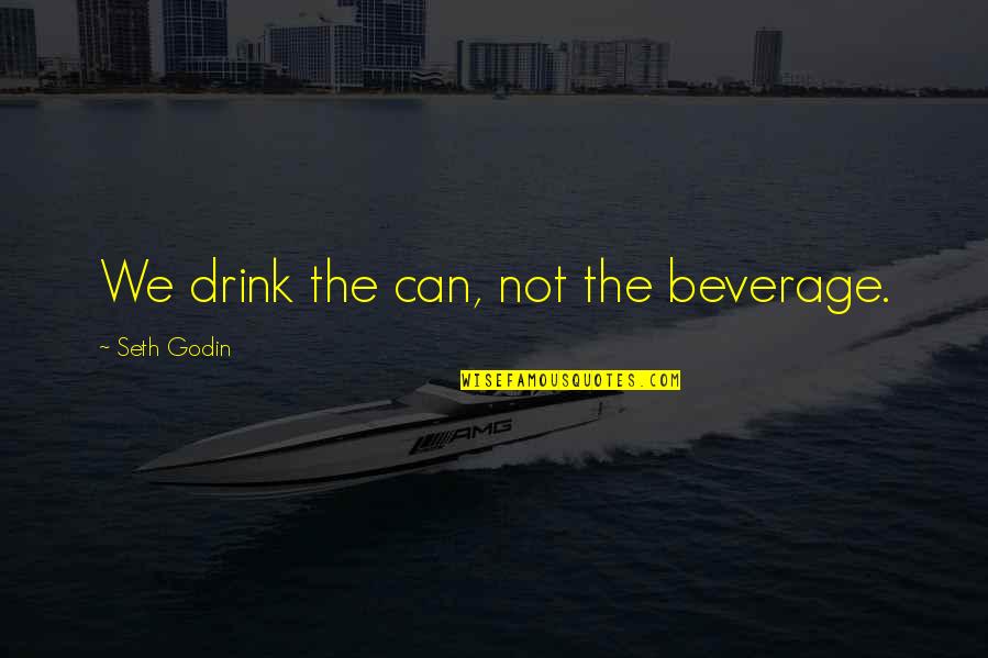Jubilaires Quartet Quotes By Seth Godin: We drink the can, not the beverage.
