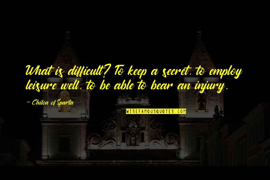 Jubilance Pms Quotes By Chilon Of Sparta: What is difficult? To keep a secret, to Jubilance Pms Quotes By Chilon Of Sparta: What is difficult? To keep a secret, to