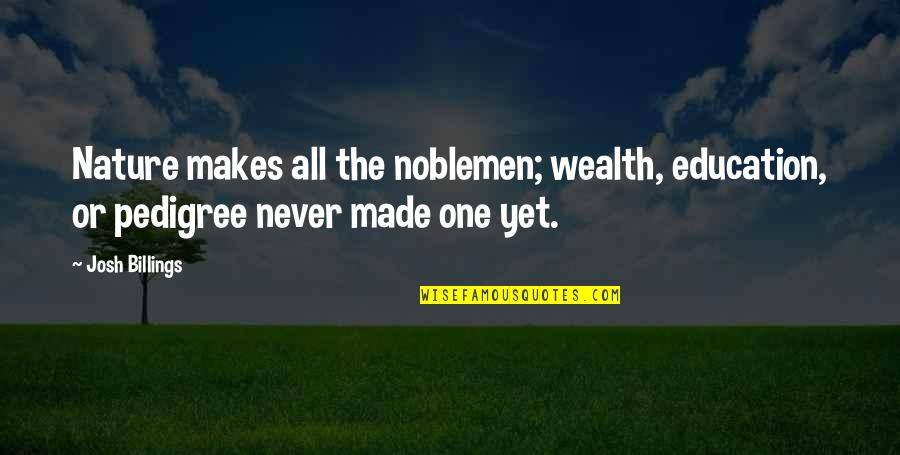 Jubilance Quotes By Josh Billings: Nature makes all the noblemen; wealth, education, or