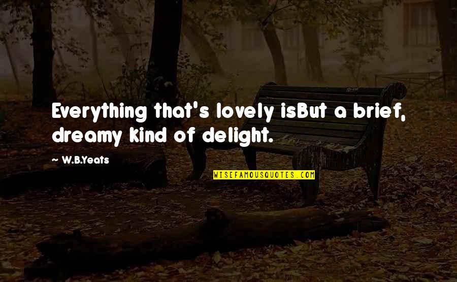 Jubilating Quotes By W.B.Yeats: Everything that's lovely isBut a brief, dreamy kind