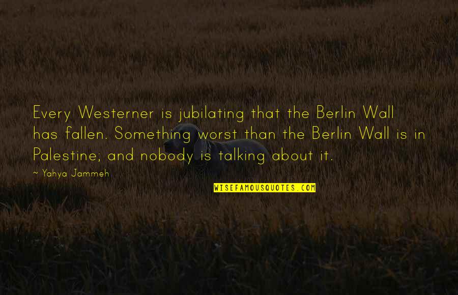 Jubilating Quotes By Yahya Jammeh: Every Westerner is jubilating that the Berlin Wall Jubilating Quotes By Yahya Jammeh: Every Westerner is jubilating that the Berlin Wall