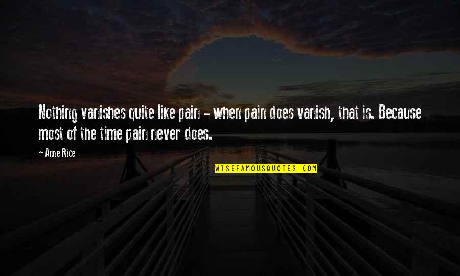Jubilation Synonyms Quotes By Anne Rice: Nothing vanishes quite like pain - when pain