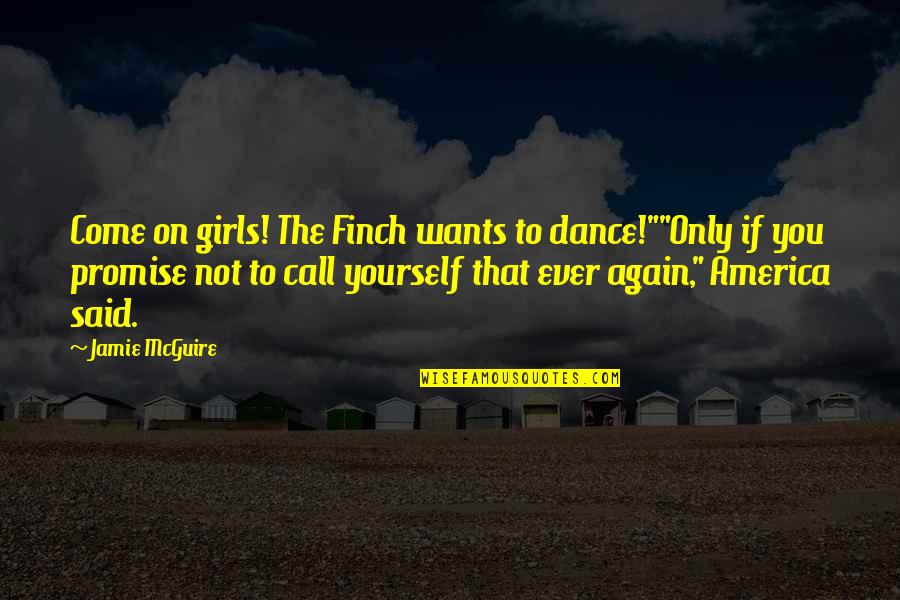 Jubilee Chase Quotes By Jamie McGuire: Come on girls! The Finch wants to dance!""Only