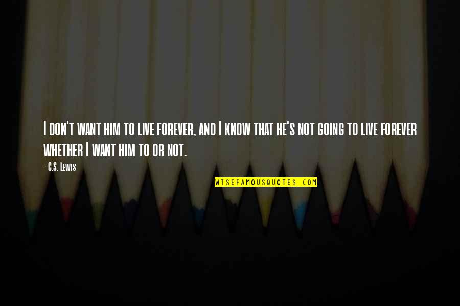 Jubitha Quotes By C.S. Lewis: I don't want him to live forever, and Jubitha Quotes By C.S. Lewis: I don't want him to live forever, and