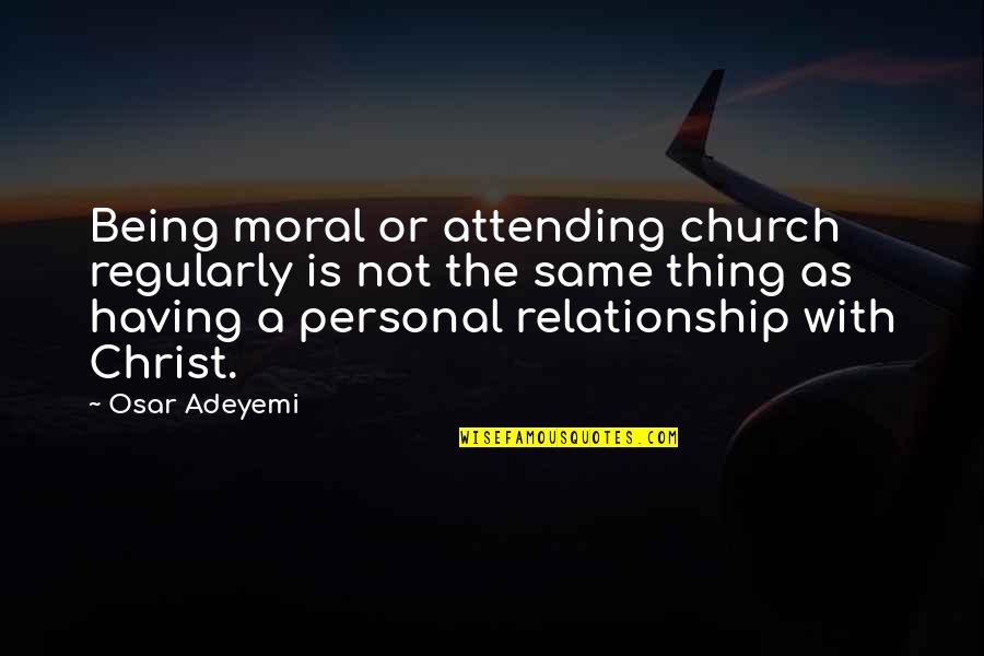 Jubitha Quotes By Osar Adeyemi: Being moral or attending church regularly is not