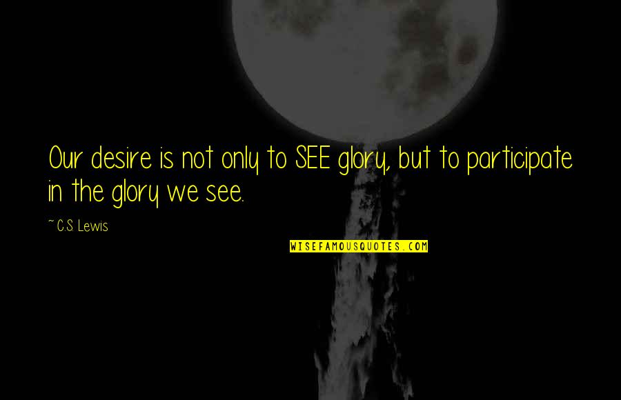 Jubril Adeniji Quotes By C.S. Lewis: Our desire is not only to SEE glory,