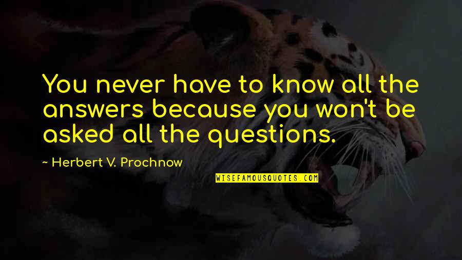 Jubril Agoro Quotes By Herbert V. Prochnow: You never have to know all the answers