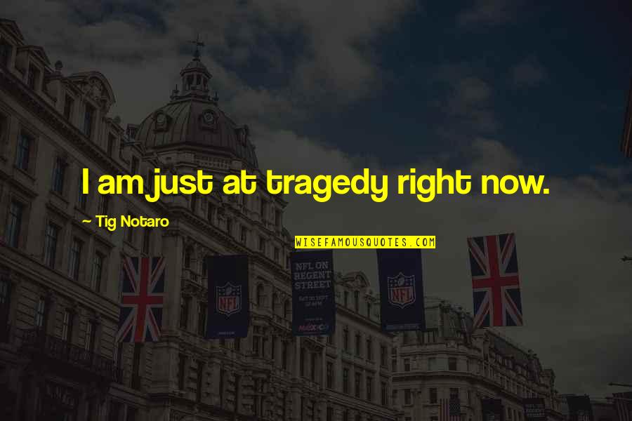 Jucam Cu Abonatii Quotes By Tig Notaro: I am just at tragedy right now. Jucam Cu Abonatii Quotes By Tig Notaro: I am just at tragedy right now.