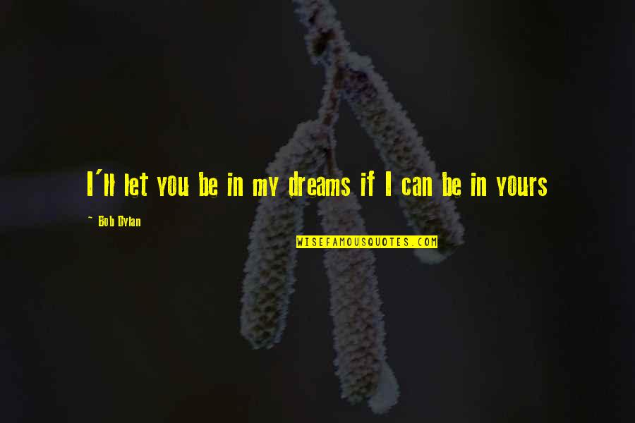 Jucci Tiled Quotes By Bob Dylan: I'll let you be in my dreams if