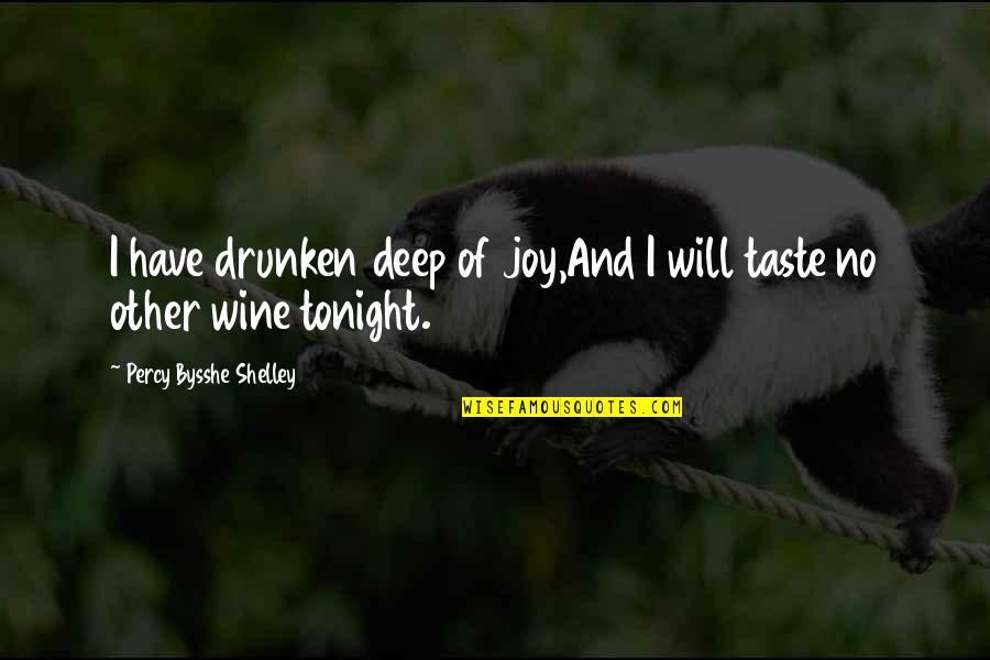 Jucer Quotes By Percy Bysshe Shelley: I have drunken deep of joy,And I will
