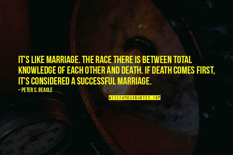 Juckett Auctions Quotes By Peter S. Beagle: It's like marriage. The race there is between Juckett Auctions Quotes By Peter S. Beagle: It's like marriage. The race there is between