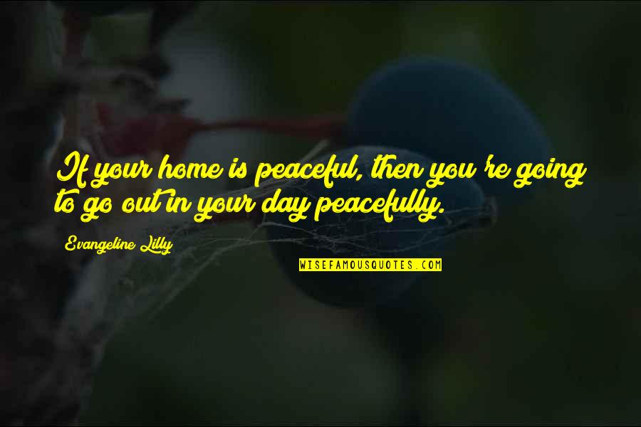 Juckett Park Quotes By Evangeline Lilly: If your home is peaceful, then you're going