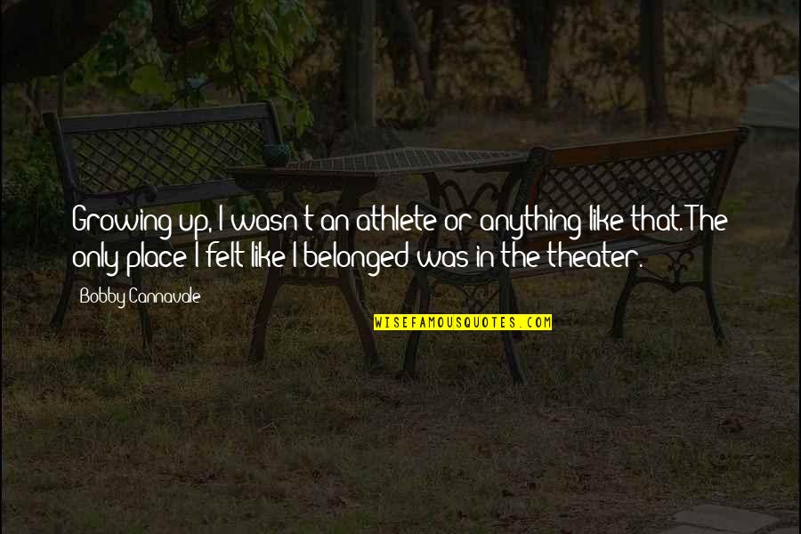 Juckett Robert Quotes By Bobby Cannavale: Growing up, I wasn't an athlete or anything Juckett Robert Quotes By Bobby Cannavale: Growing up, I wasn't an athlete or anything