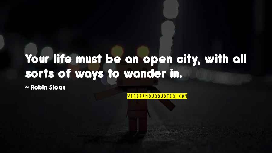 Juckett Robert Quotes By Robin Sloan: Your life must be an open city, with