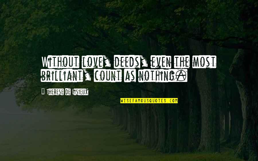 Jud Brewer Quotes By Therese De Lisieux: Without love, deeds, even the most brilliant, count Jud Brewer Quotes By Therese De Lisieux: Without love, deeds, even the most brilliant, count