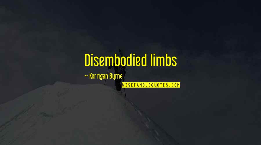 Jud Wilhite K Love Quotes By Kerrigan Byrne: Disembodied limbs