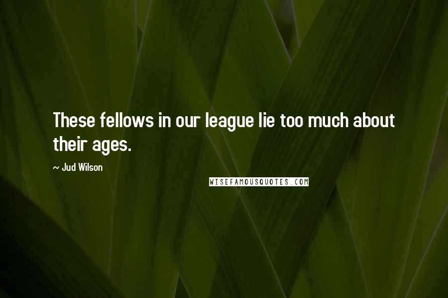 Jud Wilson quotes: These fellows in our league lie too much about their ages.