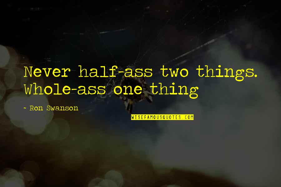 Judaeo Arabic Quotes By Ron Swanson: Never half-ass two things. Whole-ass one thing