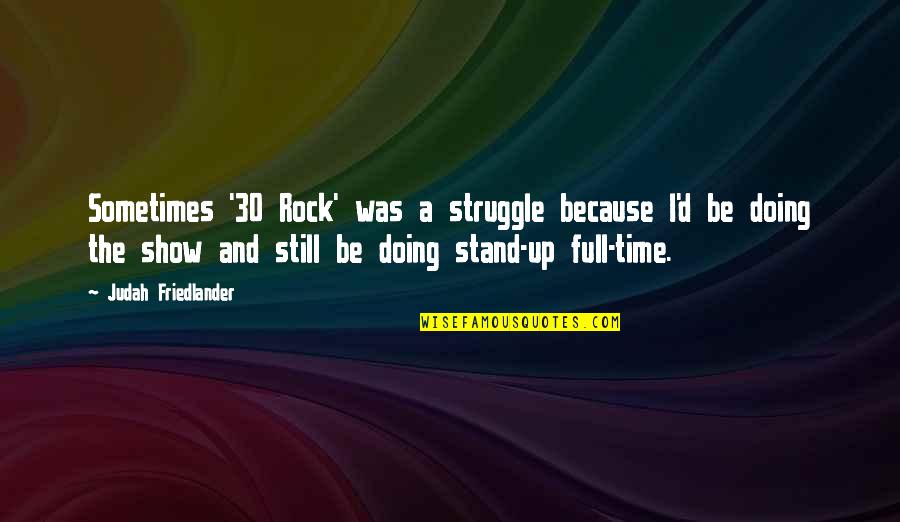 Judah Friedlander Stand Up Quotes By Judah Friedlander: Sometimes '30 Rock' was a struggle because I'd