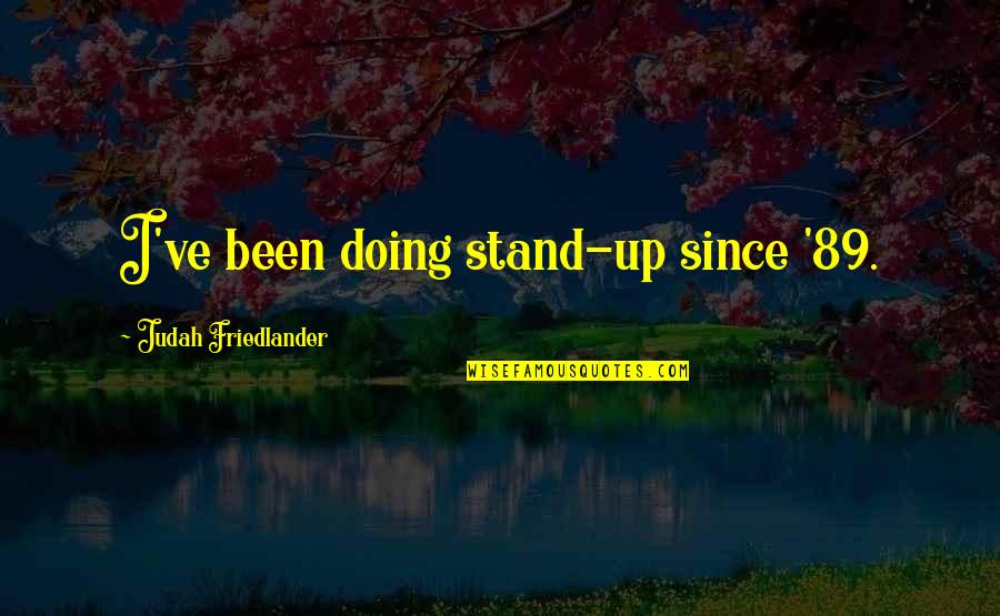 Judah Friedlander Stand Up Quotes By Judah Friedlander: I've been doing stand-up since '89.