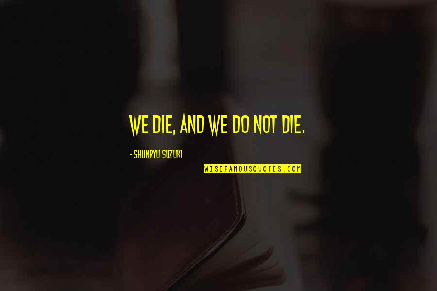 Judah Friedlander Stand Up Quotes By Shunryu Suzuki: We die, and we do not die.