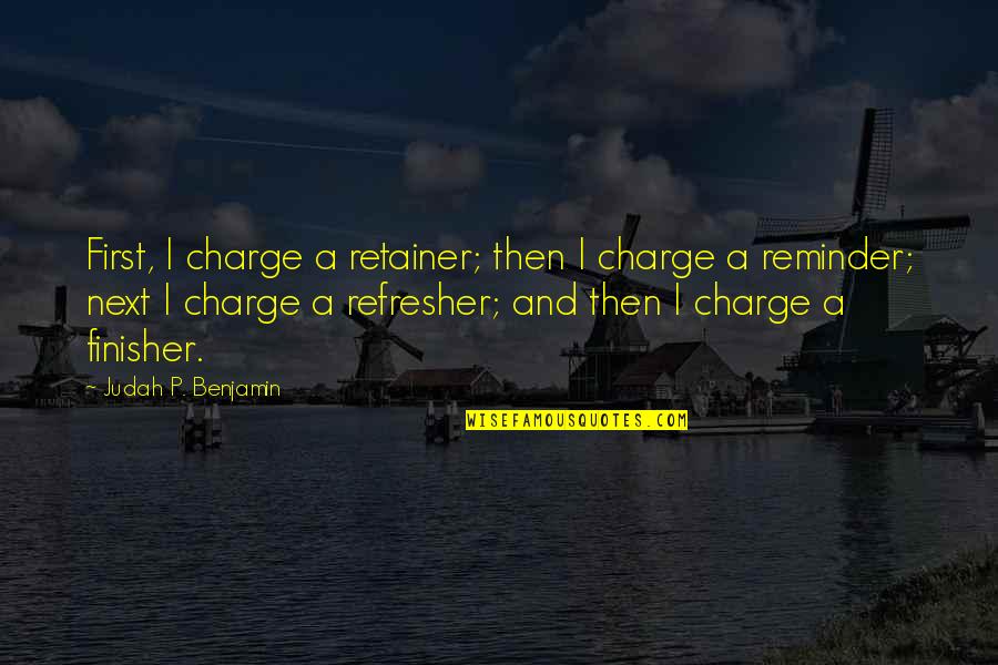 Judah P Benjamin Quotes By Judah P. Benjamin: First, I charge a retainer; then I charge