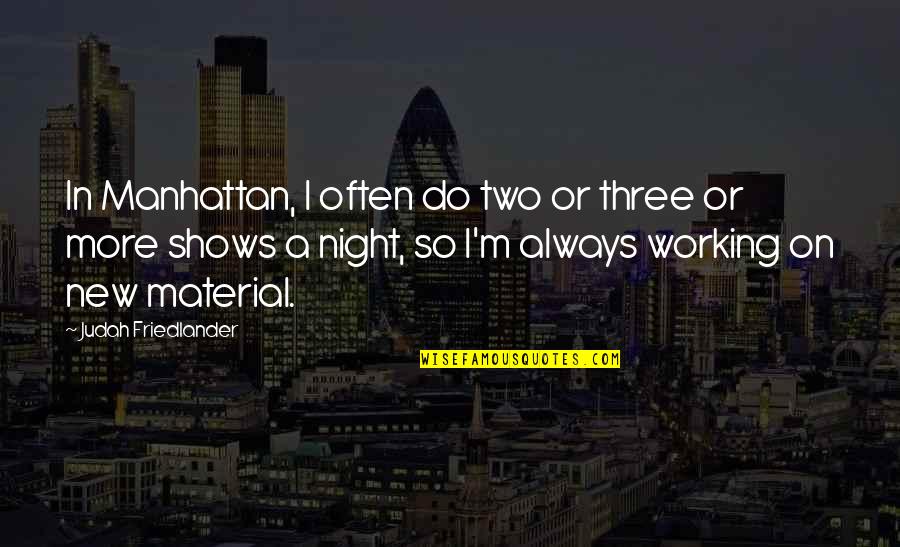 Judah Quotes By Judah Friedlander: In Manhattan, I often do two or three