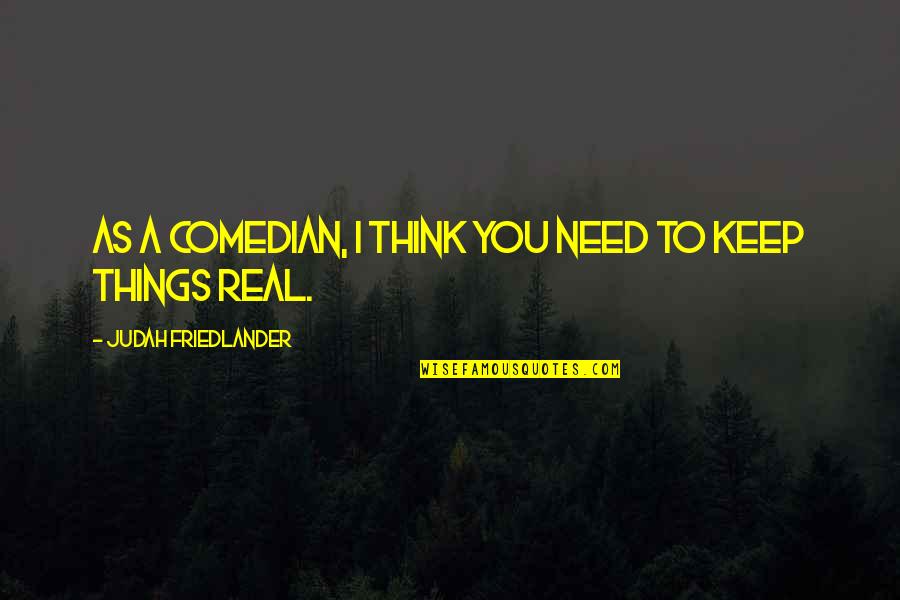 Judah Quotes By Judah Friedlander: As a comedian, I think you need to